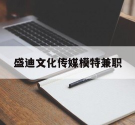 顺德盛迪文化传媒模特兼职的简单介绍
