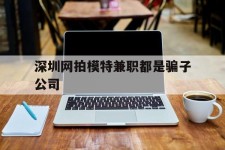 顺德深圳网拍模特兼职都是骗子公司(雇用网拍模特是实是假)