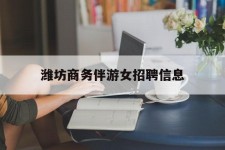 顺德潍坊商务伴游女雇用信息的简单介绍