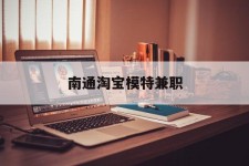 顺德南通淘宝模特兼职(南通哪里有模特培训班)
